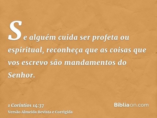 Se alguém cuida ser profeta ou espiritual, reconheça que as coisas que vos escrevo são mandamentos do Senhor.