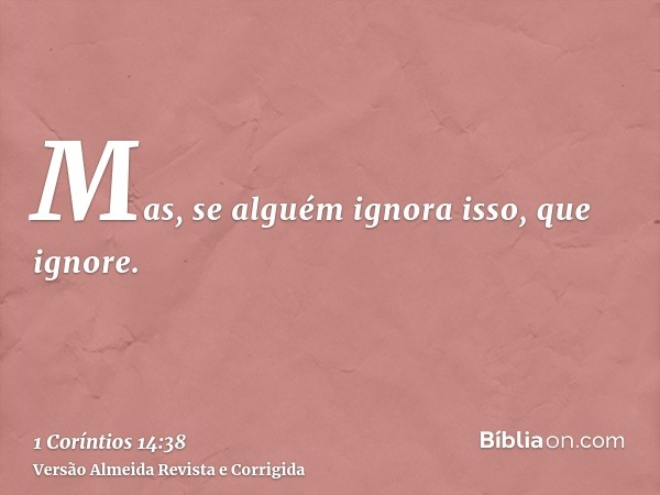 Mas, se alguém ignora isso, que ignore.