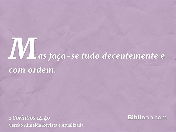 Mas faça-se tudo decentemente e com ordem.