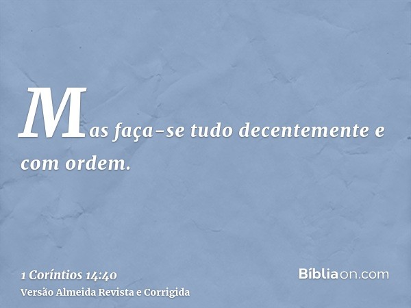 Mas faça-se tudo decentemente e com ordem.