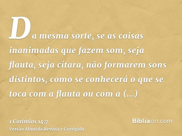 Da mesma sorte, se as coisas inanimadas que fazem som, seja flauta, seja cítara, não formarem sons distintos, como se conhecerá o que se toca com a flauta ou co