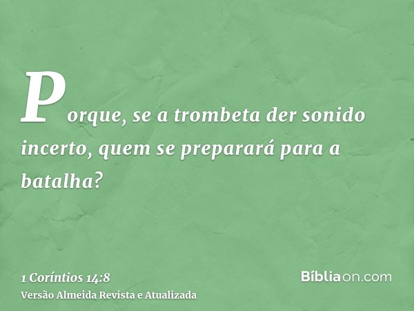 Porque, se a trombeta der sonido incerto, quem se preparará para a batalha?