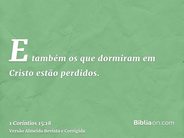 E também os que dormiram em Cristo estão perdidos.