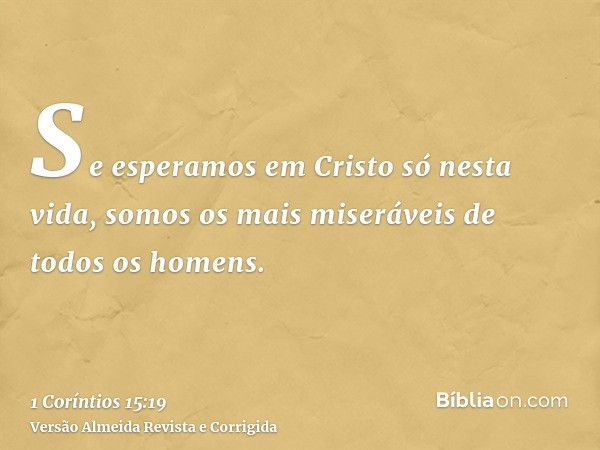 Se esperamos em Cristo só nesta vida, somos os mais miseráveis de todos os homens.