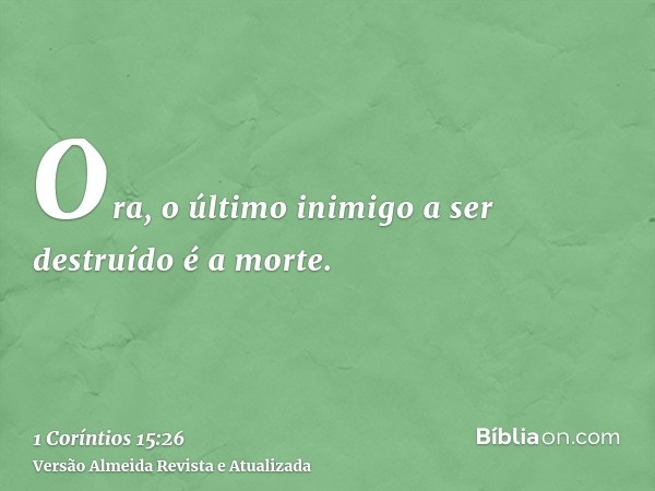Ora, o último inimigo a ser destruído é a morte.