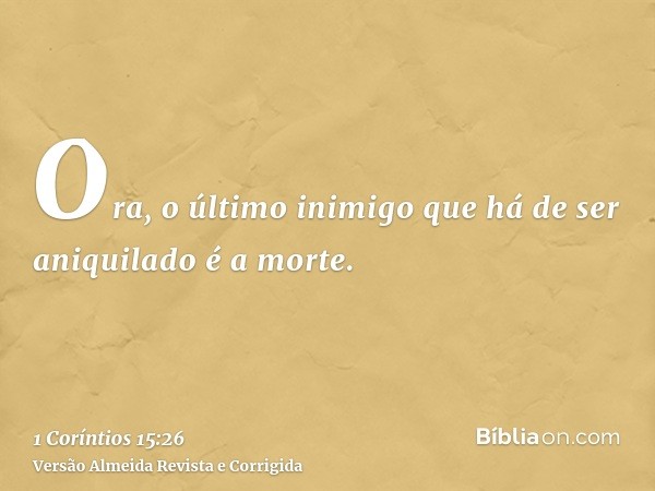 Ora, o último inimigo que há de ser aniquilado é a morte.