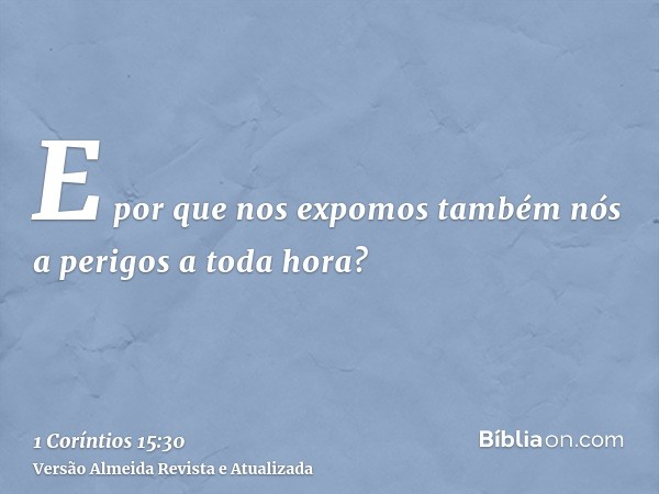 E por que nos expomos também nós a perigos a toda hora?