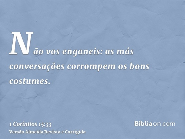 Não vos enganeis: as más conversações corrompem os bons costumes.