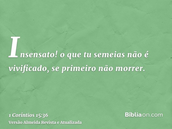 Insensato! o que tu semeias não é vivificado, se primeiro não morrer.