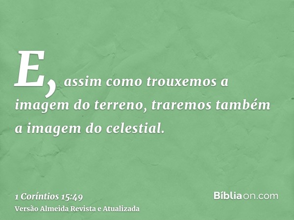 E, assim como trouxemos a imagem do terreno, traremos também a imagem do celestial.
