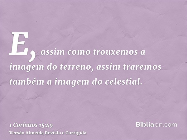 E, assim como trouxemos a imagem do terreno, assim traremos também a imagem do celestial.