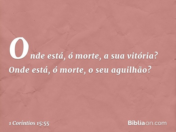 "Onde está, ó morte,
a sua vitória?
Onde está, ó morte,
o seu aguilhão?" -- 1 Coríntios 15:55