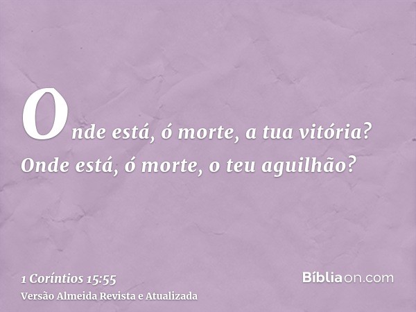 Onde está, ó morte, a tua vitória? Onde está, ó morte, o teu aguilhão?