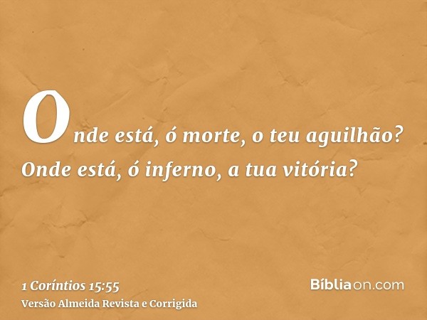Onde está, ó morte, o teu aguilhão? Onde está, ó inferno, a tua vitória?