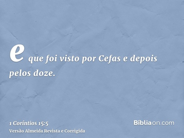 e que foi visto por Cefas e depois pelos doze.