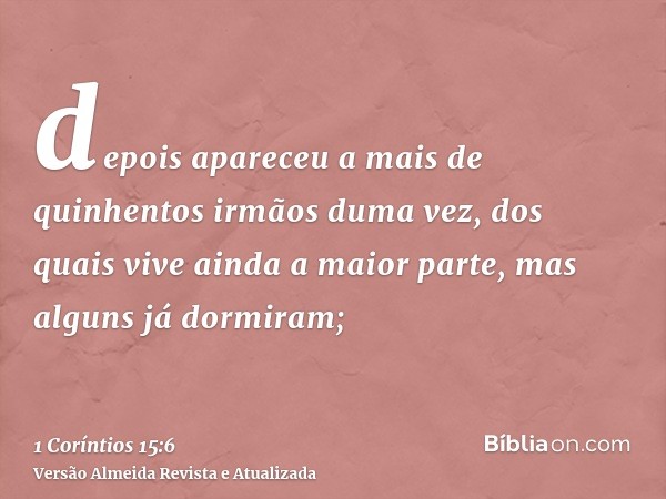 depois apareceu a mais de quinhentos irmãos duma vez, dos quais vive ainda a maior parte, mas alguns já dormiram;