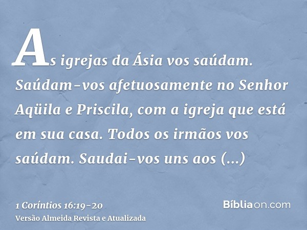 As igrejas da Ásia vos saúdam. Saúdam-vos afetuosamente no Senhor Aqüila e Priscila, com a igreja que está em sua casa.Todos os irmãos vos saúdam. Saudai-vos un