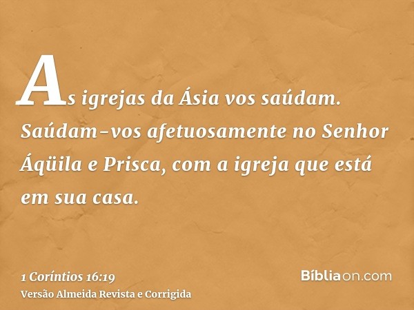 As igrejas da Ásia vos saúdam. Saúdam-vos afetuosamente no Senhor Áqüila e Prisca, com a igreja que está em sua casa.