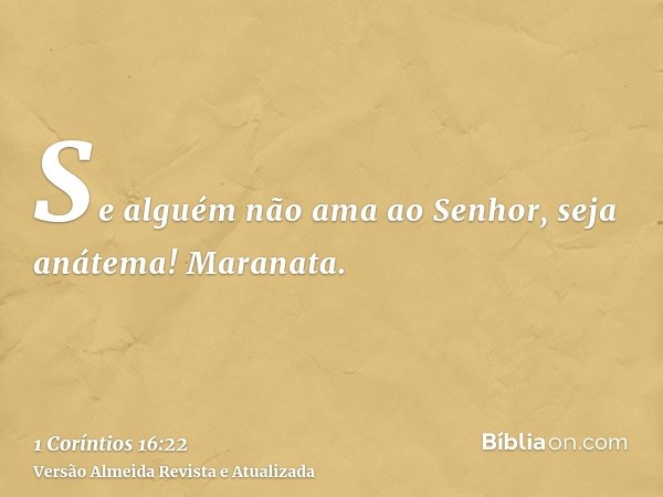 Se alguém não ama ao Senhor, seja anátema! Maranata.