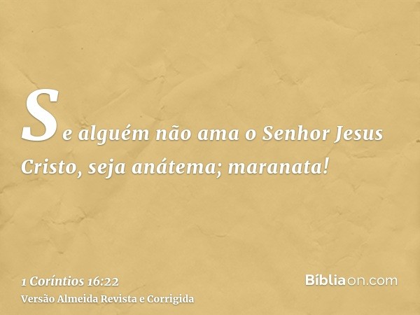 Se alguém não ama o Senhor Jesus Cristo, seja anátema; maranata!