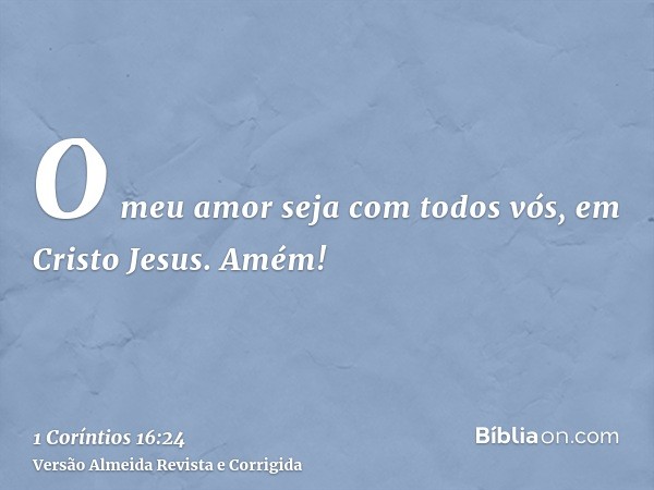 O meu amor seja com todos vós, em Cristo Jesus. Amém!