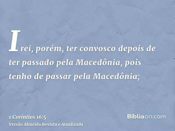 Irei, porém, ter convosco depois de ter passado pela Macedônia, pois tenho de passar pela Macedônia;