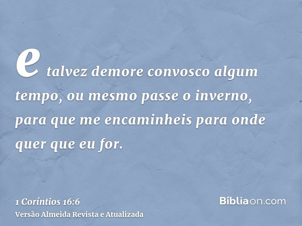 e talvez demore convosco algum tempo, ou mesmo passe o inverno, para que me encaminheis para onde quer que eu for.
