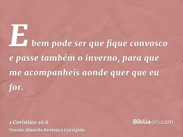 E bem pode ser que fique convosco e passe também o inverno, para que me acompanheis aonde quer que eu for.