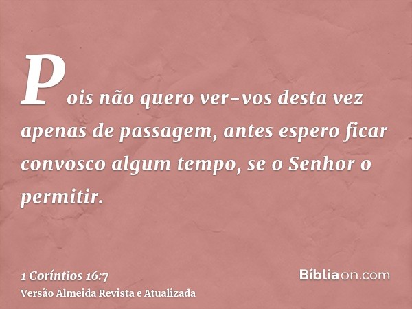Pois não quero ver-vos desta vez apenas de passagem, antes espero ficar convosco algum tempo, se o Senhor o permitir.
