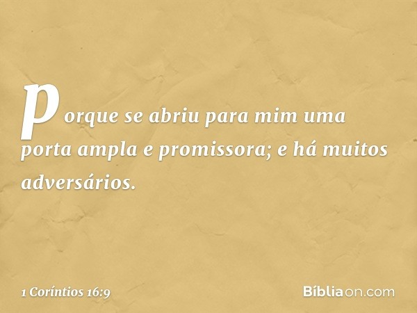 porque se abriu para mim uma porta ampla e promissora; e há muitos adversários. -- 1 Coríntios 16:9