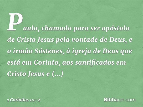 Paulo, chamado para ser apóstolo de Cristo Jesus pela vontade de Deus, e o irmão Sóstenes, à igreja de Deus que está em Corinto, aos santificados em Cristo Jesu