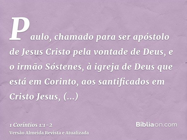 Paulo, chamado para ser apóstolo de Jesus Cristo pela vontade de Deus, e o irmão Sóstenes,à igreja de Deus que está em Corinto, aos santificados em Cristo Jesus