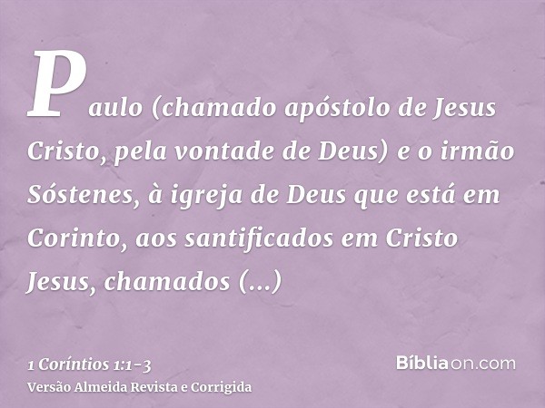 Paulo (chamado apóstolo de Jesus Cristo, pela vontade de Deus) e o irmão Sóstenes,à igreja de Deus que está em Corinto, aos santificados em Cristo Jesus, chamad