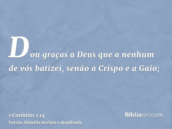 Dou graças a Deus que a nenhum de vós batizei, senão a Crispo e a Gaio;