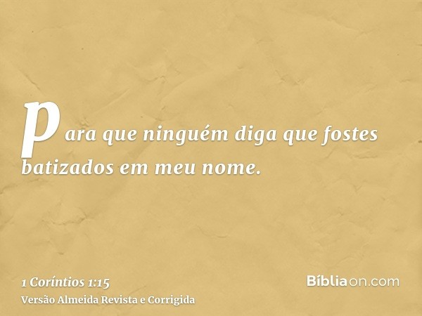 para que ninguém diga que fostes batizados em meu nome.