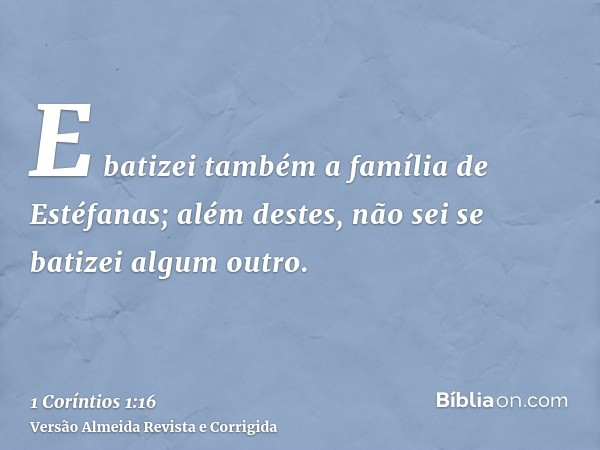 E batizei também a família de Estéfanas; além destes, não sei se batizei algum outro.