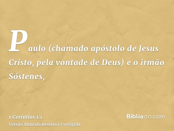 Paulo (chamado apóstolo de Jesus Cristo, pela vontade de Deus) e o irmão Sóstenes,