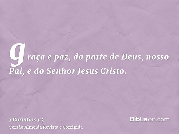 graça e paz, da parte de Deus, nosso Pai, e do Senhor Jesus Cristo.