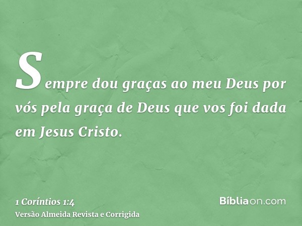 Sempre dou graças ao meu Deus por vós pela graça de Deus que vos foi dada em Jesus Cristo.