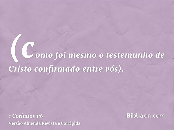 (como foi mesmo o testemunho de Cristo confirmado entre vós).