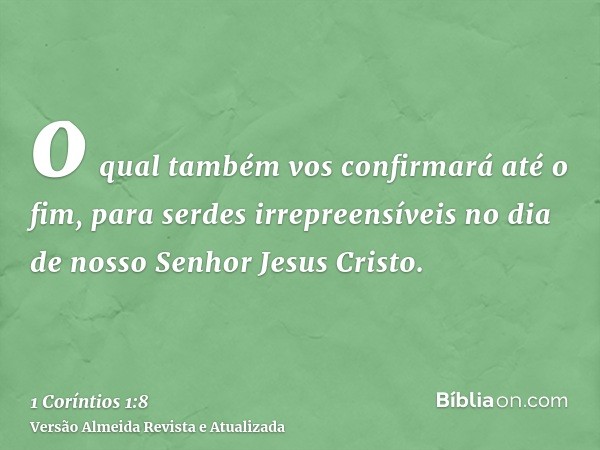 o qual também vos confirmará até o fim, para serdes irrepreensíveis no dia de nosso Senhor Jesus Cristo.