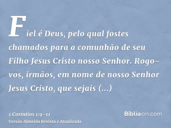 Fiel é Deus, pelo qual fostes chamados para a comunhão de seu Filho Jesus Cristo nosso Senhor.Rogo-vos, irmãos, em nome de nosso Senhor Jesus Cristo, que sejais