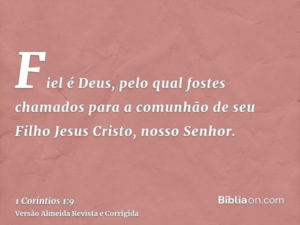 Fiel é Deus, pelo qual fostes chamados para a comunhão de seu Filho Jesus Cristo, nosso Senhor.