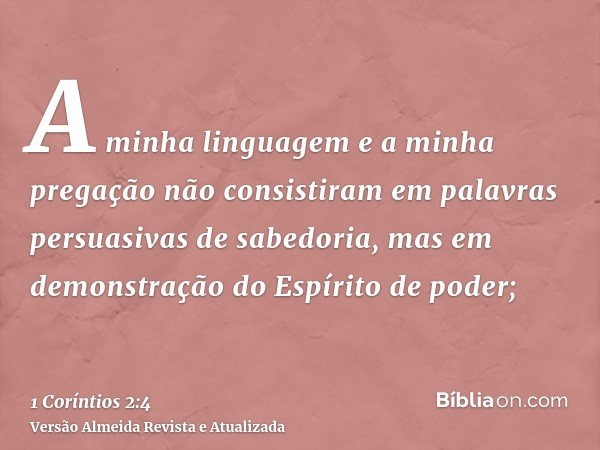 A minha linguagem e a minha pregação não consistiram em palavras persuasivas de sabedoria, mas em demonstração do Espírito de poder;