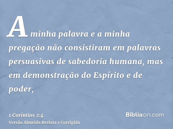 A minha palavra e a minha pregação não consistiram em palavras persuasivas de sabedoria humana, mas em demonstração do Espírito e de poder,