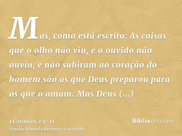 Mas, como está escrito: As coisas que o olho não viu, e o ouvido não ouviu, e não subiram ao coração do homem são as que Deus preparou para os que o amam.Mas De