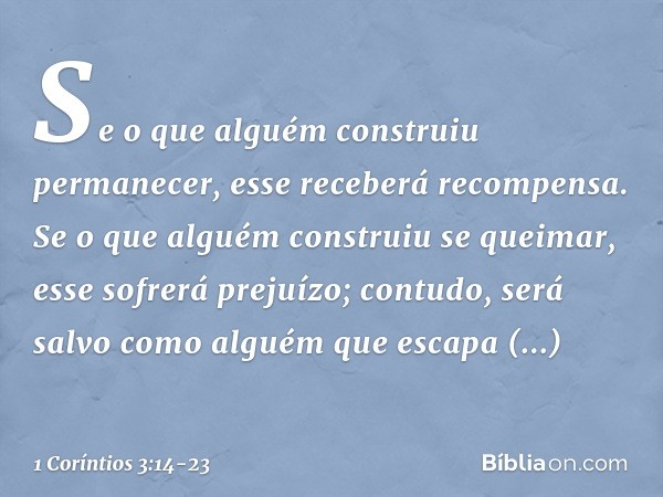 Se o que alguém construiu permanecer, esse receberá recompensa. Se o que alguém construiu se queimar, esse sofrerá prejuízo; contudo, será salvo como alguém que