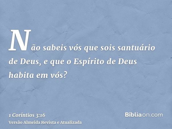 Não sabeis vós que sois santuário de Deus, e que o Espírito de Deus habita em vós?