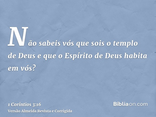 Não sabeis vós que sois o templo de Deus e que o Espírito de Deus habita em vós?