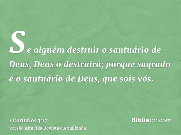 Se alguém destruir o santuário de Deus, Deus o destruirá; porque sagrado é o santuário de Deus, que sois vós.